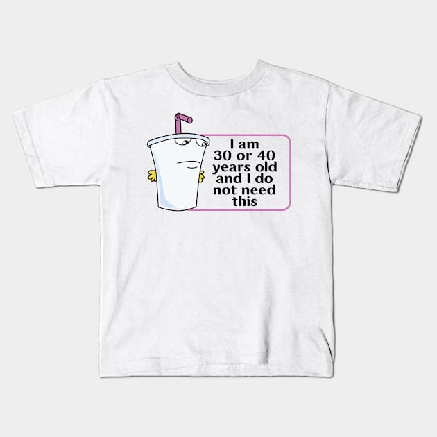 And I Do Not Need This I Am 30 Or 40 Years Old Kids T-Shirt by justin moore